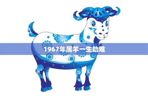 1967年属羊人的命运|1967年属羊最终寿命：健康，命运与晚年展望